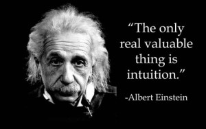 The only real valuable thing is intuition - Albert Einstein